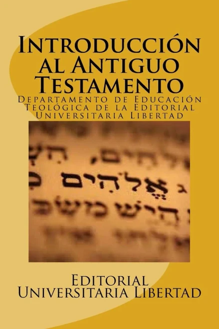Introduccion Al Antiguo Testamento: Editado Por El Departamento De Educación Teológica De La Editorial Universitaria Libertad (Spanish Edition)