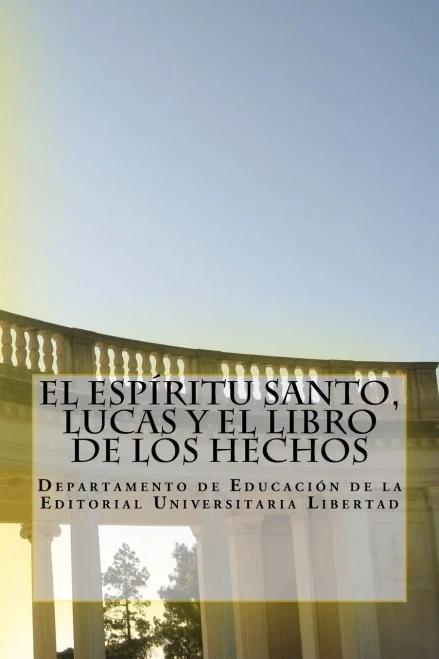 El Espiritu Santo, Lucas Y El Libro De Los Hechos: Departamento De Educación De La Editorial Universitaria Libertad (Spanish Edition)