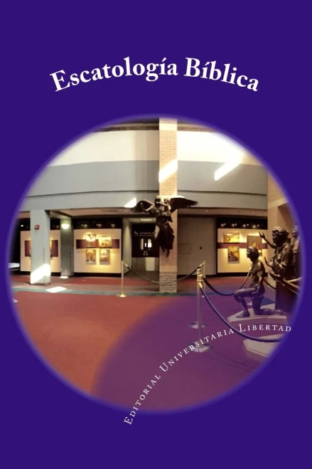 Escatologia Biblica: Departamento De Educación Teológica De La Editorial Universitaria Libertad (Spanish Edition)