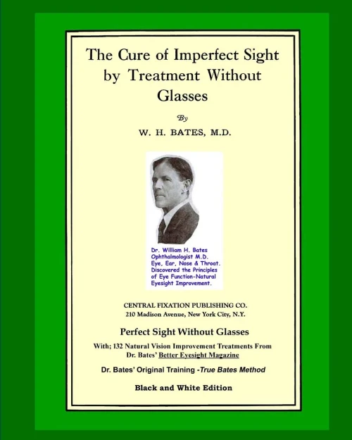 The Cure Of Imperfect Sight By Treatment Without Glasses: Dr. Bates Original, First Book - Natural Vision Improvement (Black And White Version)