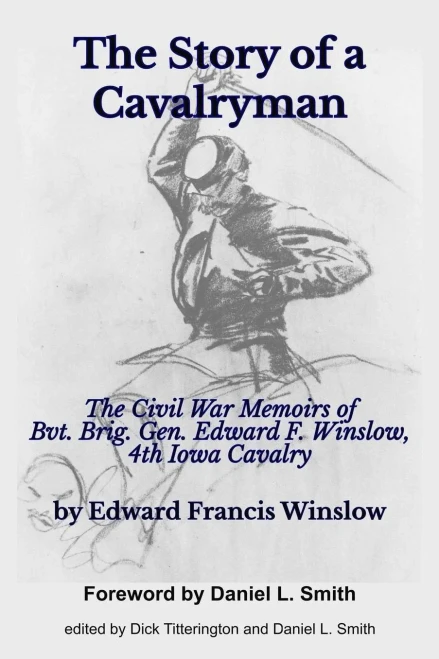 The Story Of A Cavalryman: The Civil War Memoirs Of Bvt. Brig. Gen. Edward F. Winslow, 4Th Iowa Cavalry