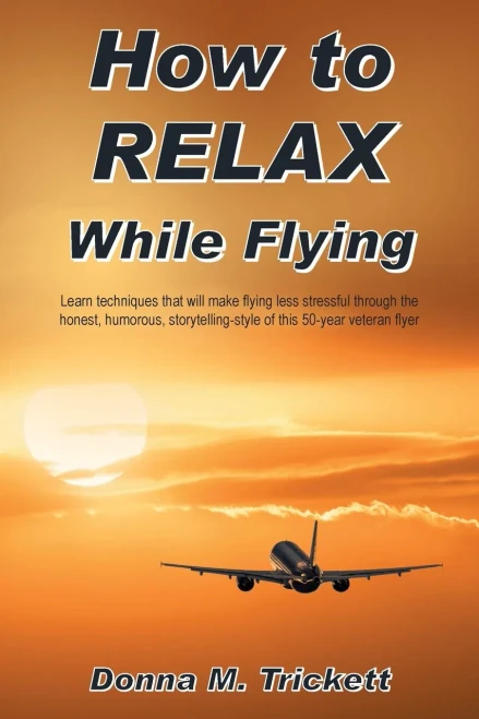How to RELAX While Flying: Learn techniques that will make flying less stressful through the honest, humorous, storytelling-style of this 50-year veteran flyer - Paperback