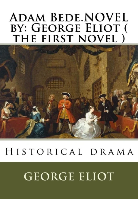 Adam Bede.Novel By: George Eliot ( The First Novel ): Historical Drama