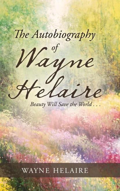 The Autobiography Of Wayne Helaire: Beauty Will Save The World . . .