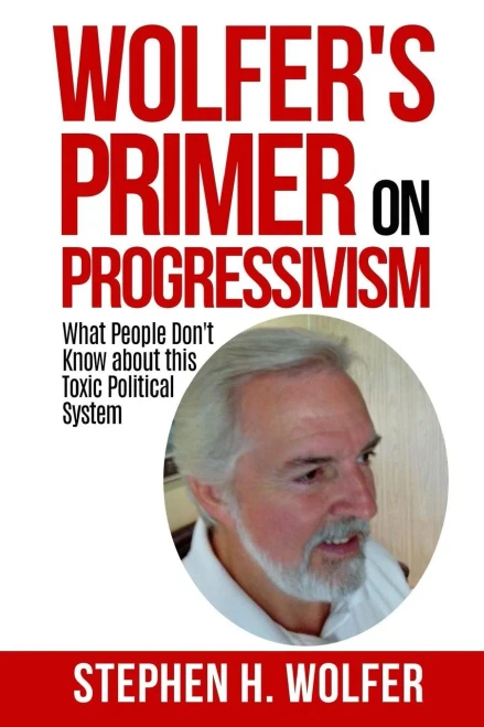 Wolfer'S Primer On Progressivism: Revealing The Secrets Of The Political System Destroying American Liberty