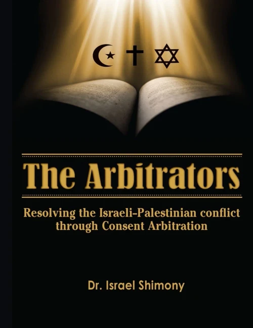 The Arbitrators: Resolving The Israeli-Palestinian Conflict By Consent Arbitration