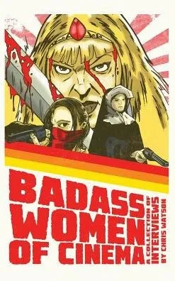 Bad Ass Women Of Cinema: A Collection Of Interviews (Hardback)