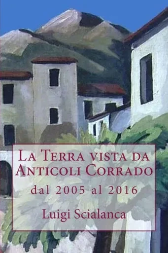 La Terra Vista Da Anticoli Corrado 2005 - 2016: Dal 2005 Al 2016 (Italian Edition)