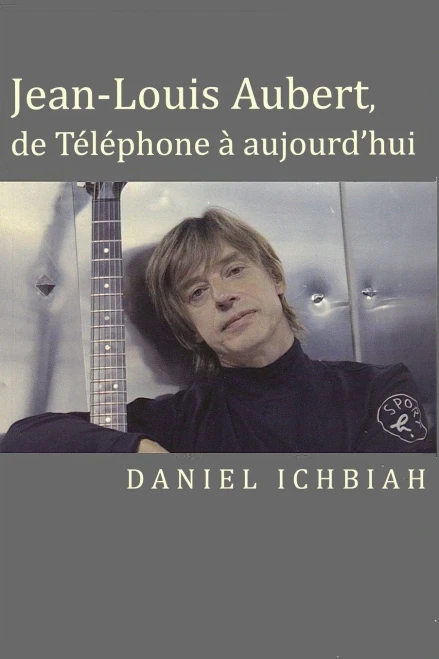 Jean-Louis Aubert, De TElEphone À Aujourd'Hui: Biographie De Jean-Louis Aubert (French Edition)