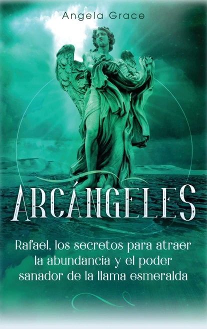 Arcángeles: Rafael, los secretos para atraer la abundancia y el poder sanador de la llama esmeralda (Spanish Edition) - Hardcover
