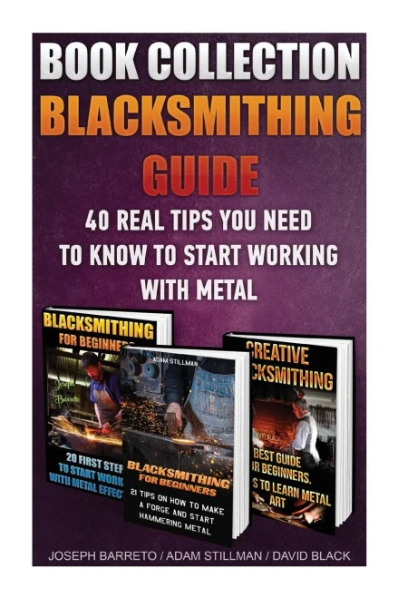 Blacksmithing Guide: 40 Real Tips You Need To Know To Start Working With Metal: ( Blacksmithing, Blacksmith, How To Blacksmith, How To Blacksmithing, ... Blacksmithing, Diy Blacksmith, Foging, Metal)