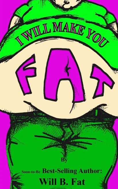I'Ll Make You Fat: (And Really Sick Too--A Total Non-Sense Novel Way To Pack On The Pounds)