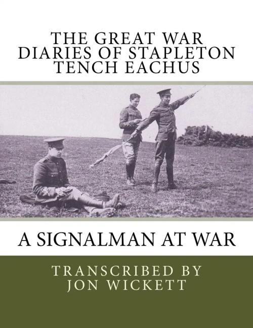 The Great War Diaries Of Stapleton Tench Eachus: A Signalman At War