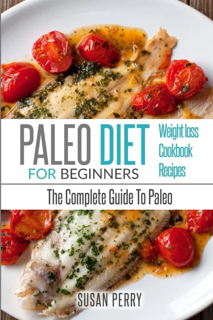 Paleo For Beginners: Paleo Diet  The Complete Guide To Paleo  Paleo Cookbook, Paleo Recipes, Paleo Weight Loss