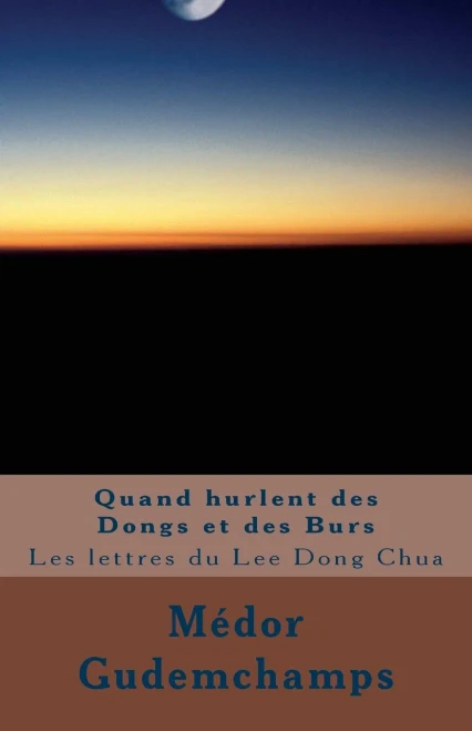 Quand Hurlent Des Dongs Et Des Burs: Les Lettres Du Lee Dong Chua (French Edition)