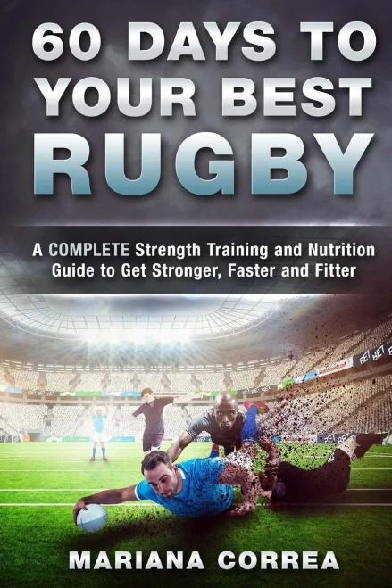 60 Days To Your Best Rugby: A Complete Strength Training And Nutrition Guide To Get Stronger, Faster And Fitter