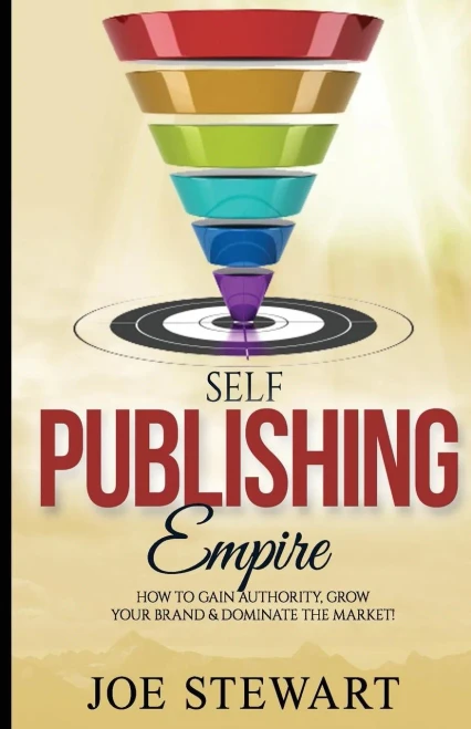 Self-Publishing Empire: How To Gain Authority, Grow Your Brand & Dominate The Market!