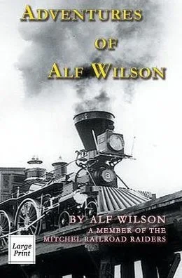 Adventures Of Alf Wilson: A Member Of The Mitchel Railroad Raiders (River Moor Books Large Print Editions)