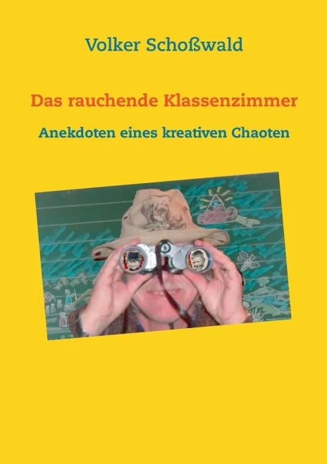 Das rauchende Klassenzimmer: Anekdoten eines kreativen Chaoten (German Edition)