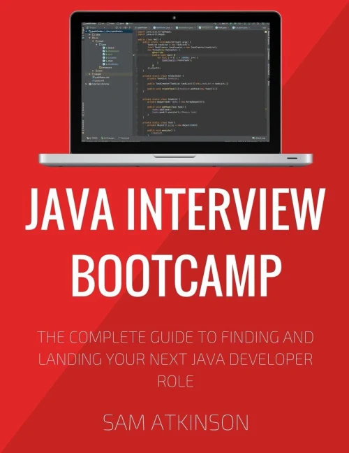 Java Interview Bootcamp: The Complete Guide To Finding And Landing Your Next Java Developer Role