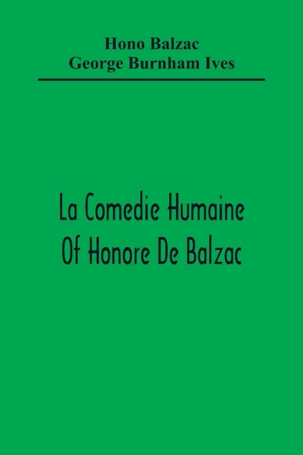 La Comedie Humaine Of Honore De Balzac; The Muse Of The Department A Prince Of Bohemia A Man Of Business The Girl With Golden Eyes Sarrasine