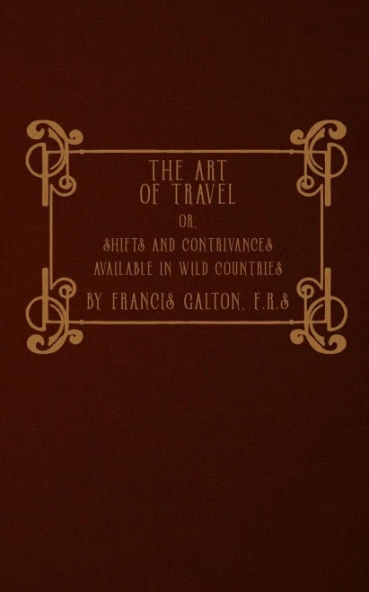 The Art Of Travel: Or, Shifts And Contrivances Available In Wild Countries