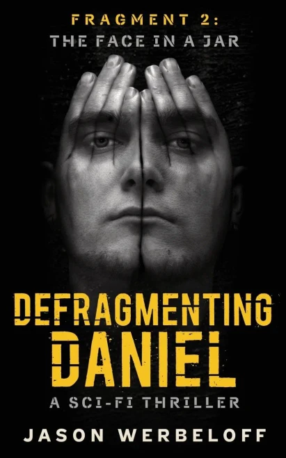 Defragmenting Daniel: The Face In A Jar: A Sci-Fi Thriller (The Defragmenting Daniel Trilogy) (Volume 2)