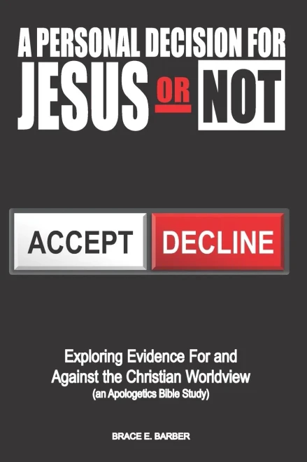 A Personal Decision for Jesus – Or Not: Exploring Evidence For and Against the Christian Worldview (an Apologetics Bible Study)