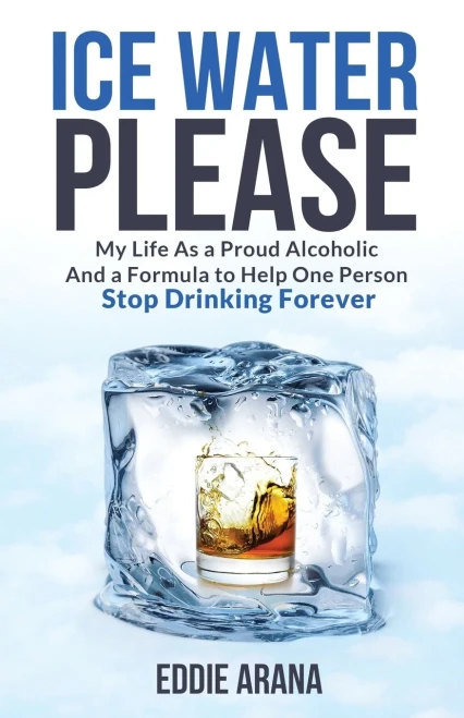 Ice Water Please: My Life As a Proud Alcoholic And a Formula to Help One Person Stop Drinking Forever - Paperback