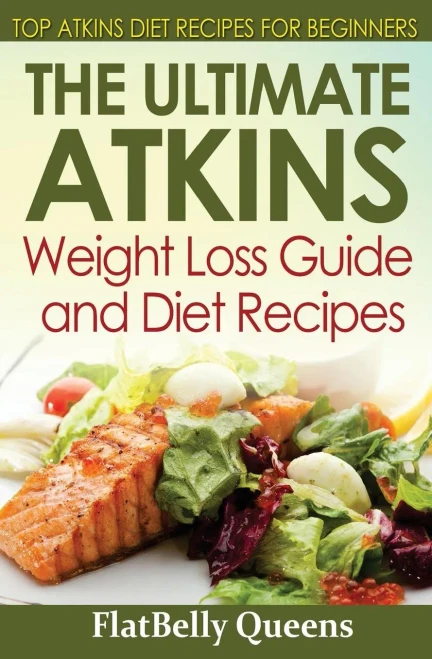 The Ultimate Atkins Weight Loss Guide And Diet Recipes: Top Atkins Diet Recipes For Beginners