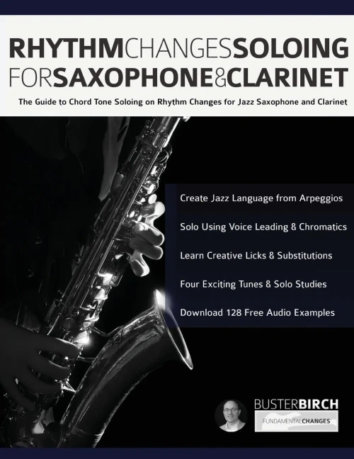 Rhythm Changes Soloing for Saxophone & Clarinet: The Guide to Chord Tone Soloing on Rhythm Changes for Jazz Saxophone and Clarinet