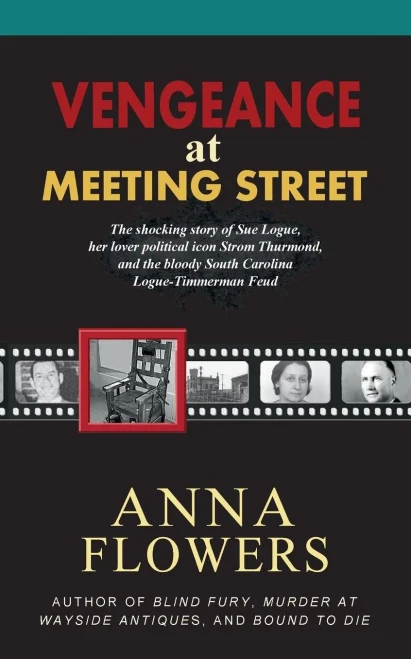 Vengeance At Meeting Street: The Shocking Story Of Sue Logue, Her Lover Political Icon Strom Thurmond, And The Bloody South Carolina Logue-Timmerman Feud