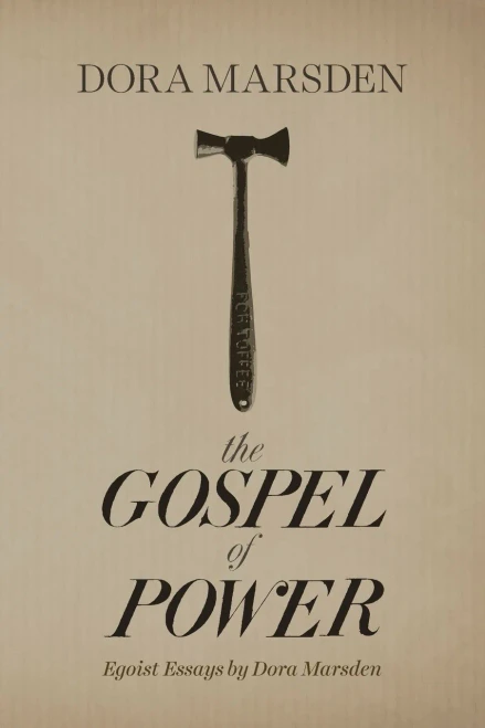 The Gospel of Power: Egoist Essays by Dora Marsden