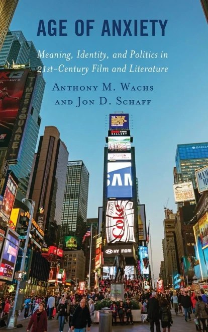 Age of Anxiety: Meaning, Identity, and Politics in 21st-Century Film and Literature (Politics, Literature, & Film)