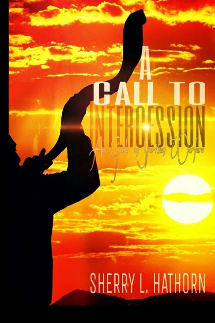 A Call To Intercession: An Intercessor'S Guide In Spiritual Warfare