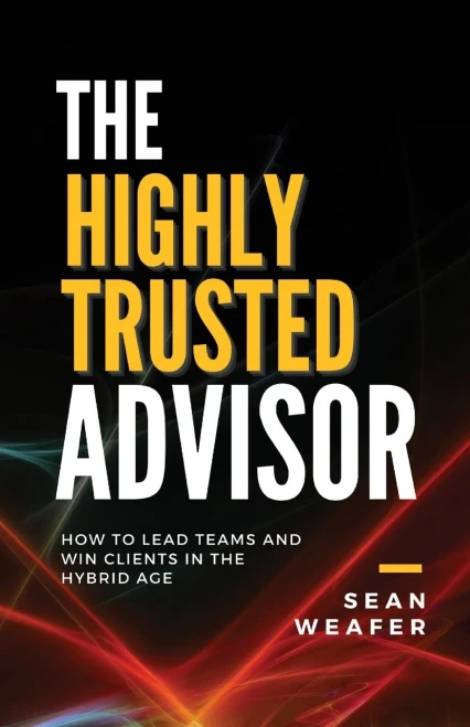 The Highly Trusted Advisor: How to Lead Teams and Win Clients in the Digital Age
