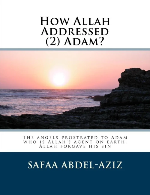 How Allah Addressed (2) Adam?: The Angels Prostrated To Adam Who Is AllahS Agent On Earth. Allah Forgave His Sin