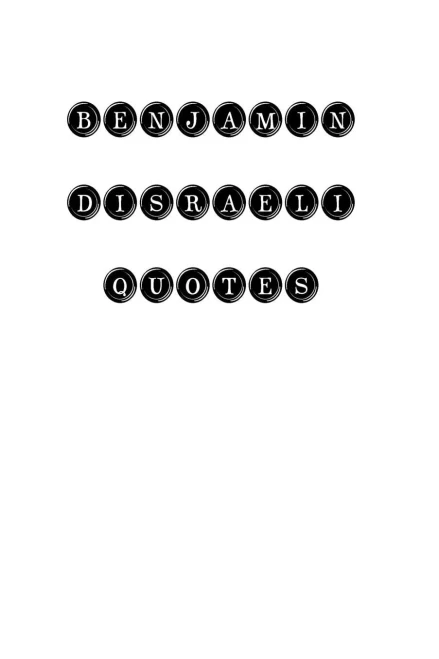 Benjamin Disraeli Quotes: Benjamin Disraeli, Quotes, Quotations, Famous Quotes