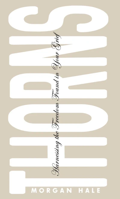 Thorns: Harnessing the Freedom Found in Your Grief - Hardcover