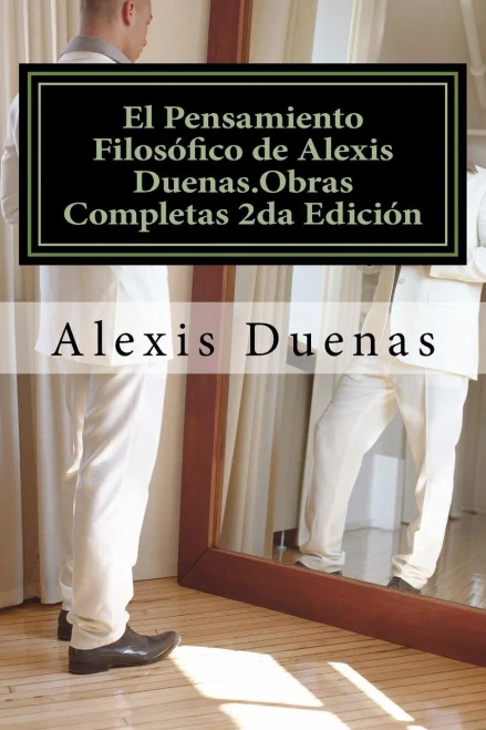 El Pensamiento Filosófico De Alexis Duenas.Obras Completas 2Da Edición: Filosofía (Spanish Edition)
