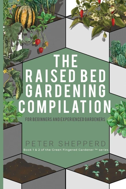 Raised Bed Gardening Compilation for Beginners and Experienced Gardeners: The ultimate guide to produce organic vegetables with tips and ideas to ... success (The Green Fingered Gardener ™)