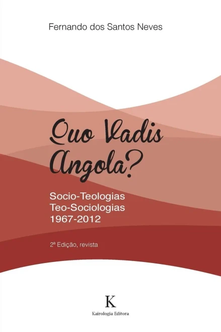 Quo Vadis, Angola? Socio-Teologias, Teo-Sociologias 1967-2012 (Portuguese Edition)