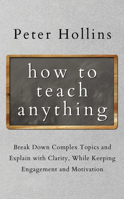 How to Teach Anything: Break down Complex Topics and Explain with Clarity, While Keeping Engagement and Motivation - Paperback