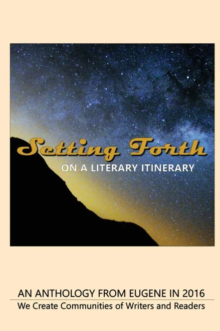 Setting Forth--On A Literary Itinerary: An Anthology From Eugene In 2016