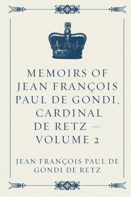 Memoirs Of Jean François Paul De Gondi, Cardinal De Retz  Volume 2