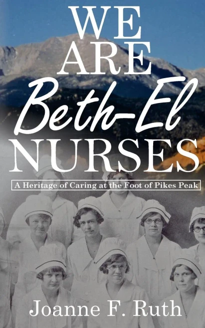 We Are Beth-El Nurses: A Heritage Of Caring At The Foot Of Pikes Peak