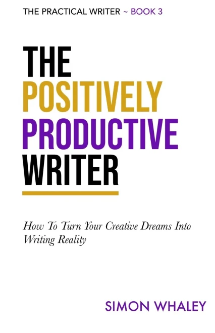 The Positively Productive Writer: How To Turn Your Creative Dreams Into Writing Reality (The Practical Writer)