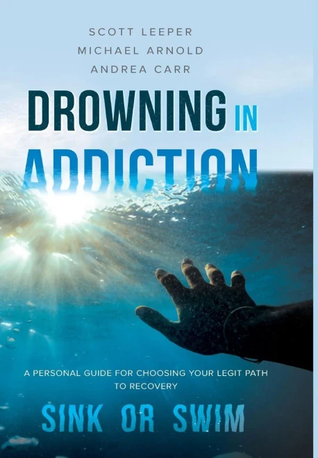 Drowning In Addiction: Sink Or Swim: A Personal Guide To Choosing Your Legit Path To Recovery