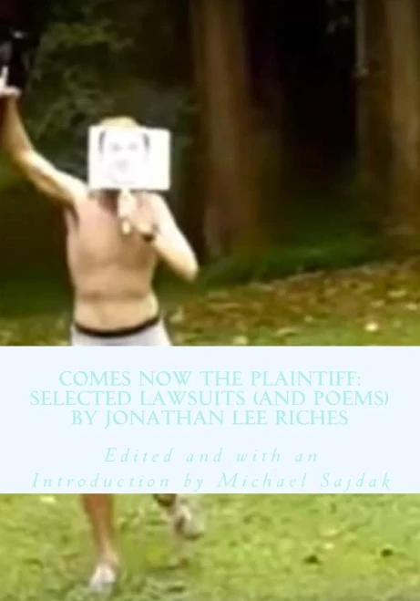 Comes Now The Plaintiff: Selected Lawsuits (And Poems) By Jonathan Lee Riches