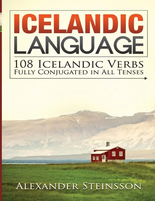 Icelandic Language: 108 Icelandic Verbs Fully Conjugated In All Tenses